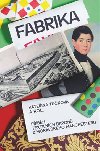 Fabrika - Pbh textilnch baron z moravskho Manchesteru - Kateina Tukov; Andrea Bezinov; Tom Zapletal