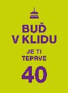 Bu v klidu. Je ti teprve 40 - Vyehrad