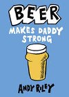Beer Makes Daddy Strong - Riley Andy