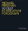 50 cest ke kreativn fotografii - Michael Freeman