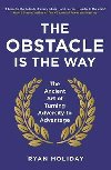 The Obstacle is the Way : The Ancient Art of Turning Adversity to Advantage - Ryan Holiday