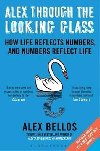 Alex Through the Looking Glass : How Life Reflects Numbers, and Numbers Reflect Life - Bellos Alex