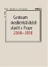 Centrum medievistickch studi v Praze 2008 - 2018 - Robert Novotn, Petr Sommer