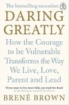 Daring Greatly: How the Courage to Be Vulnerable Transforms the Way We Live, Love, Parent, and Lead - Brown Bren