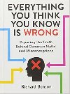 Everything You Think You Know is Wrong: Exposing the Truth Behind Common Myths and Misconceptions - Richard Benson