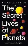 The Secret Lives of Planets: A User's Guide to the Solar System - Paul Murdin