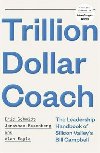 Trillion Dollar Coach : The Leadership Handbook of Silicon Valley`s Bill Campbell - Schmidt Eric, Rosenberg Jonathan