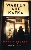 Warten auf Kafka : Eine literarische Seelenkunde Tschechiens - Becker Martin