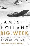 Big Week : The Biggest Air Battle of World War Two - Holland James