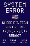 System Error: Where Big Tech Went Wrong and How We Can Reboot - Weinstein Jeremy