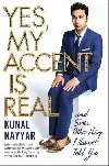 Yes, My Accent Is Real : And Some Other Things I Havent Told You - Nayyar Kunal
