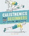 Calisthenics for Beginners : Step-By-Step Workouts to Build Strength at Any Fitness Level - Schifferle Matt
