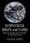 Geophysical Waves and Flows: Theory and Applications in the Atmosphere, Hydrosphere and Geosphere - Loper David E.