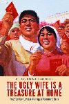 The Ugly Wife Is a Treasure at Home: True Stories of Love and Marriage in Communist China - Schneider Melissa Margaret