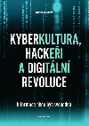 Kyberkultura, hackei a digitln revoluce - Informace chce bt svobodn - Petr Mare