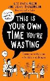 This Is Your Own Time Youre Wasting : Classroom Confessions, Calamities and Clangers - Parkinson Adam