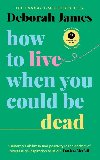 How to Live When You Could Be Dead - James Deborah