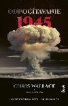 Odpotavanie 1945: Nezvyajn prbeh atmovej bomby a 116 dn, ktor zmenili svet (slovensky) - Wallace Chris