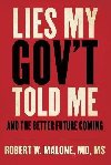 Lies My Govt Told Me : And the Better Future Coming - Malone Robert W., Malone Robert W.