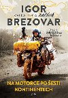 Igor Brezovar Velk jzda zan - Na motorce po esti kontinentech - Igor Brezovar