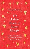 The Little Book of Love Magic: Spells, enchantments and rituals to honour love in all its forms - Bartlettov Sarah