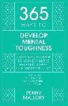 365 Ways to Develop Mental Toughness: A Day-by-day Guide to Living a Happier and More Successful Life - Mallory Penny