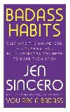 Badass Habits: Cultivate the Awareness, Boundaries, and Daily Upgrades You Need to Make Them Stick - Sincero Jen