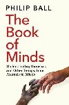 The Book of Minds: Understanding Ourselves and Other Beings, From Animals to Aliens - Ball Philip