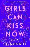 Girls Can Kiss Now: Essays - Gutowitz Jill