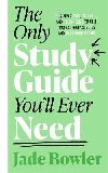 The Only Study Guide Youll Ever Need: Simple tips, tricks and techniques to help you ace your studies and pass your exams! - Bowler Jade