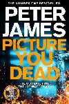 Picture You Dead: Roy Grace returns to solve a nerve-shattering case - James Peter
