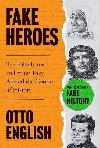 Fake Heroes: Ten False Icons and How they Altered the Course of History - English Otto