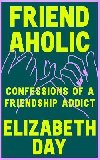 Friendaholic: Confessions of a Friendship Addict - Day Elizabeth