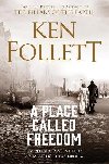 A Place Called Freedom: A Vast, Thrilling Work of Historical Fiction - Follett Ken