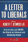 A Letter to Liberals: Censorship and COVID: An Attack on Science and American Ideals - Kennedy Jr. Robert F.