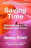 Saving Time: Discovering a Life Beyond the Clock (THE NEW YORK TIMES BESTSELLER) - Odell Jenny