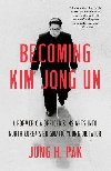 Becoming Kim Jong Un: A Former CIA Officers Insights into North Koreas Enigmatic Young Dictator - Pak Jung H.