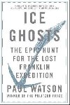 Ice Ghosts: The Epic Hunt for the Lost Franklin Expedition - Watson Paul