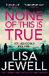 None of This is True: The new psychological thriller from the #1 Sunday Times bestselling author of The Family Upstairs - Jewellov Lisa