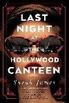 Last Night at the Hollywood Canteen: A Novel - James Sarah