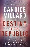 Destiny of the Republic: A Tale of Madness, Medicine and the Murder of a President - Millard Candice