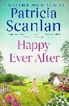 Happy Ever After: Warmth, wisdom and love on every page - if you treasured Maeve Binchy, read Patricia Scanlan - Scanlan Patricia