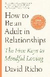 How to Be an Adult in Relationships: The Five Keys to Mindful Loving - Richo David