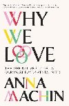 Why We Love: The Definitive Guide to Our Most Fundamental Need - Machin Anna