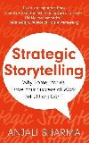 Strategic Storytelling: Why Some Stories Drive Your Success at Work But Others Dont - Sharma Anjali