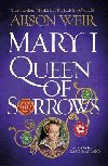 Mary I: Queen of Sorrows - Weirov Alison