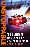 Unstoppable: The Ultimate Biography of Three-Time F1 World Champion Max Verstappen - Hughes Mark