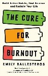 The Cure For Burnout: Build Better Habits, Find Balance and Reclaim Your Life - Ballesteros Emily