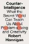 Counter-Intelligence: What the Secret World Can Teach Us About Problem-solving and Creativity - Hannigan Robert