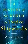 A History of the World in Twelve Shipwrecks - Gibbins David